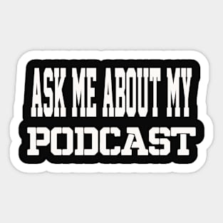THE BS- ASK ME ABOUT MY PODCAST Sticker